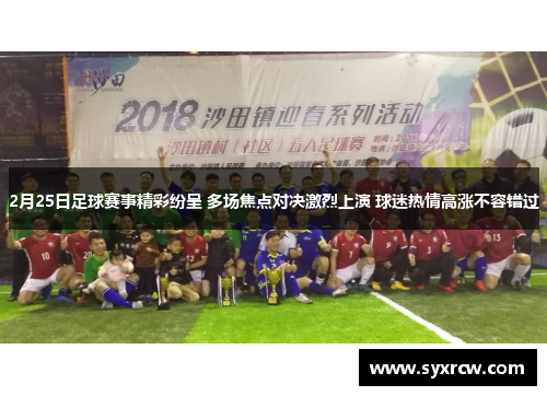 2月25日足球赛事精彩纷呈 多场焦点对决激烈上演 球迷热情高涨不容错过
